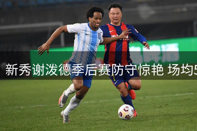 新秀谢泼德季后赛防守惊艳 场均5次干扰传球领跑联盟