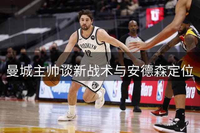 曼城主帅谈新战术与安德森定位